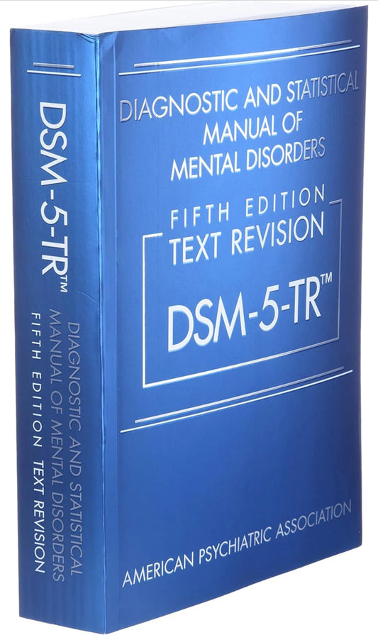 Diagnostic and Statistical Manual of Mental Disorders Fifth Edition, Text Revision Dsm-5-tr